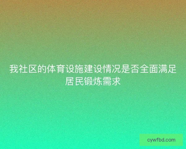 我社区的体育设施建设情况是否全面满足居民锻炼需求